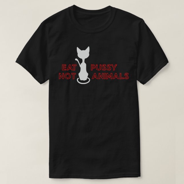 Eat Pussy Not Animals T-Shirt (Design Front)