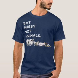 Eat Pussy Not Animals  T-Shirt