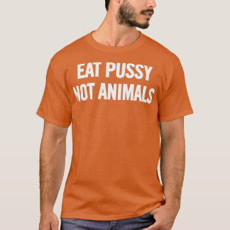 Eat Pussy, Not Animals (White)  T-Shirt