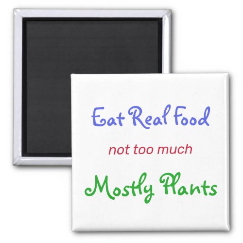 Eat Real Food Not Too Much Mostly Plant Magnet