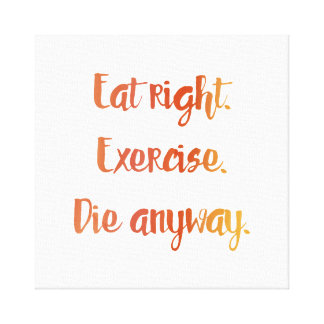 Image result for eat right, exercise, die anyway