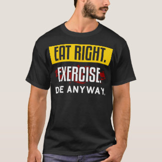 Eat Right Exercise Die Anyway Workout Fitness Gym  T-Shirt