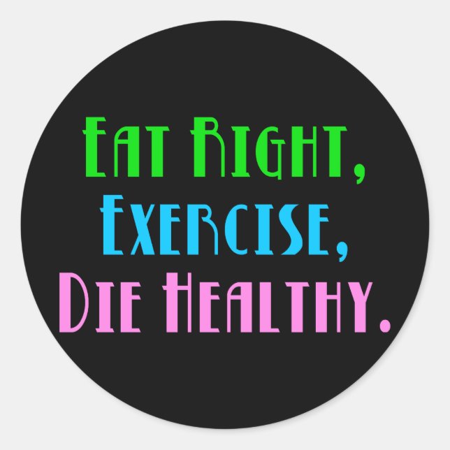 Eat Right Exercise Die Healthy - Funny Dark Humor Classic Round Sticker (Front)