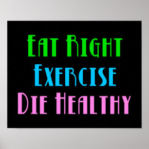 Eat Right Exercise Die Healthy - Funny Dark Humor Poster
