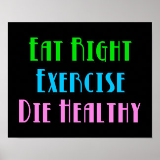 Eat Right Exercise Die Healthy - Funny Dark Humor Poster