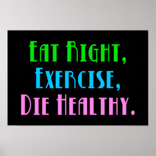 Eat Right Exercise Die Healthy - Funny Dark Humor Poster