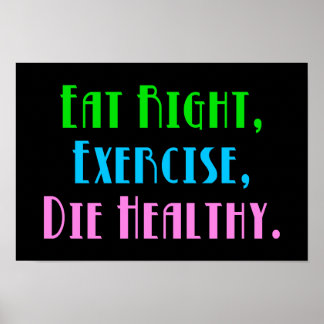 Eat Right Exercise Die Healthy - Funny Dark Humor Poster