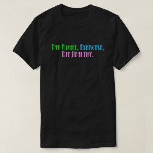 Eat Right Exercise Die Healthy - Funny Dark Humor T-Shirt