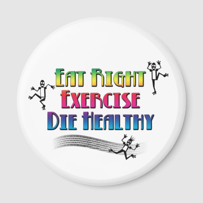 Eat Right, Exercise, Die Healthy Magnets