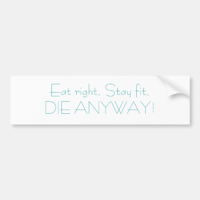 Eat right, Stay fit,DIE ANYWAY! Bumper Sticker (Front)