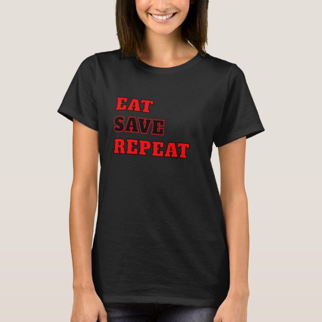 Eat, save, repeat nurturing a frugal money budget  T-Shirt (Front)