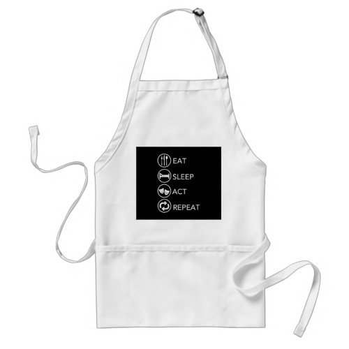 Eat Sleep Act Repeat _Acting Actors Acting Gift Adult Apron