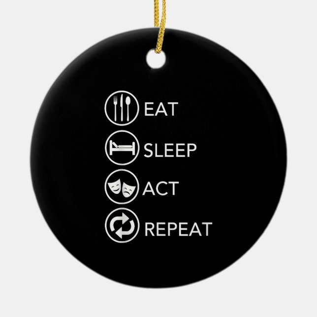 Eat Sleep Act Repeat -Acting Actors Acting Gift Ceramic Ornament (Front)