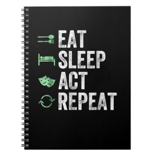 Eat Sleep Act Repeat  - Acting T Actors Notebook