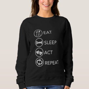 Eat Sleep Act Repeat Actors Acting Gift Sweatshirt