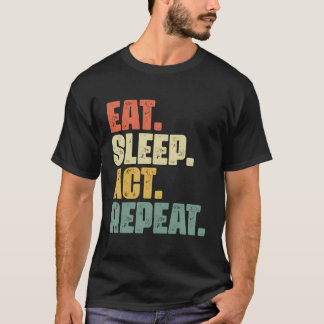 Eat Sleep Act Repeat Broadway Actor Actress Theate T-Shirt