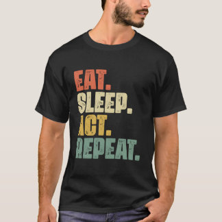 Eat Sleep Act Repeat Broadway Drama Actor Actress T-Shirt