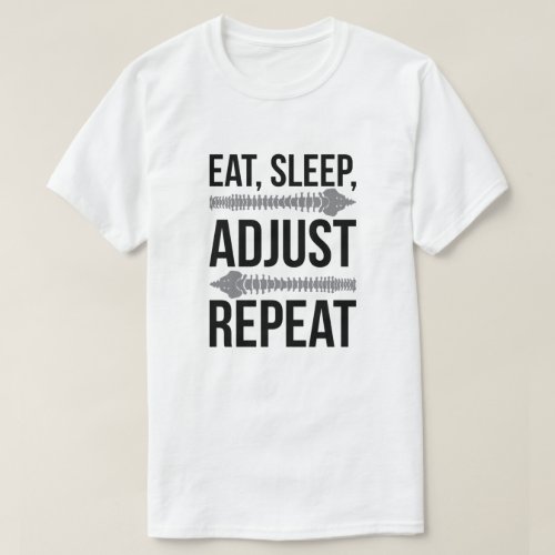 Eat, Sleep, Adjust, Repeat Chiropractor Life T-Shirt