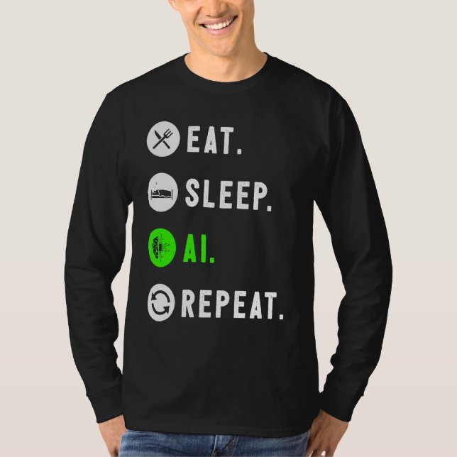 Eat Sleep AI Repeat For AI I T-Shirt (Front)