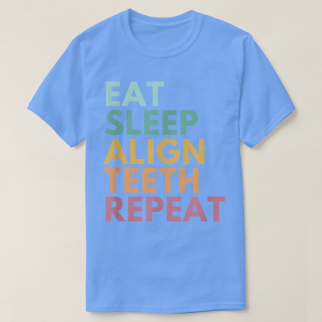 Eat Sleep Align Teeth Repeat, Funny Orthodontist  T-Shirt (Design Front)