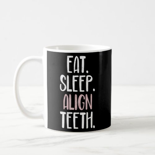 Eat Sleep Align Th Orthodontist Orthodontics Coffee Mug