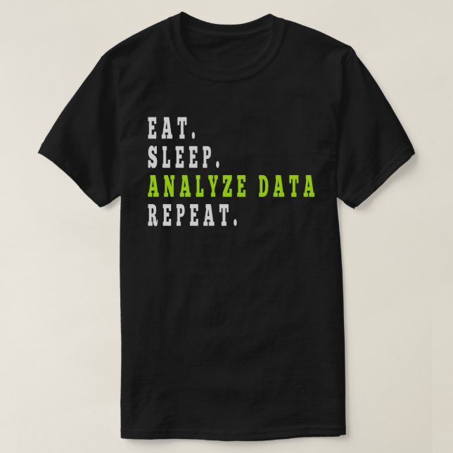 Eat Sleep Analyze Data Repeat,data analyst,finance T-Shirt (Design Front)