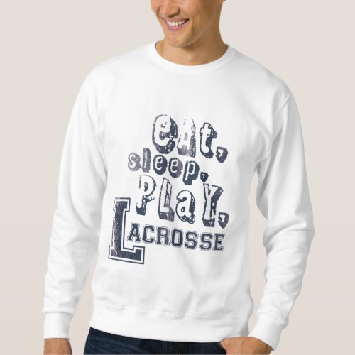 Eat Sleep and Play Lacrosse Distressed Typography Sweatshirt