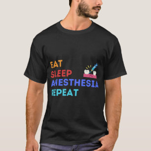 EAT SLEEP ANESTHESIA REPEAT - ANESTHESIA  T-Shirt