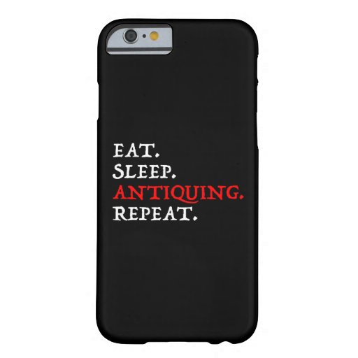 Eat. Sleep. Antiquing. Repeat. Barely There iPhone 6 Case