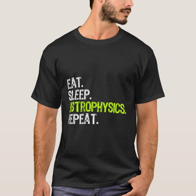 Eat Sleep Astrophysics Repeat Funny Astrophysicist T-Shirt (Front)