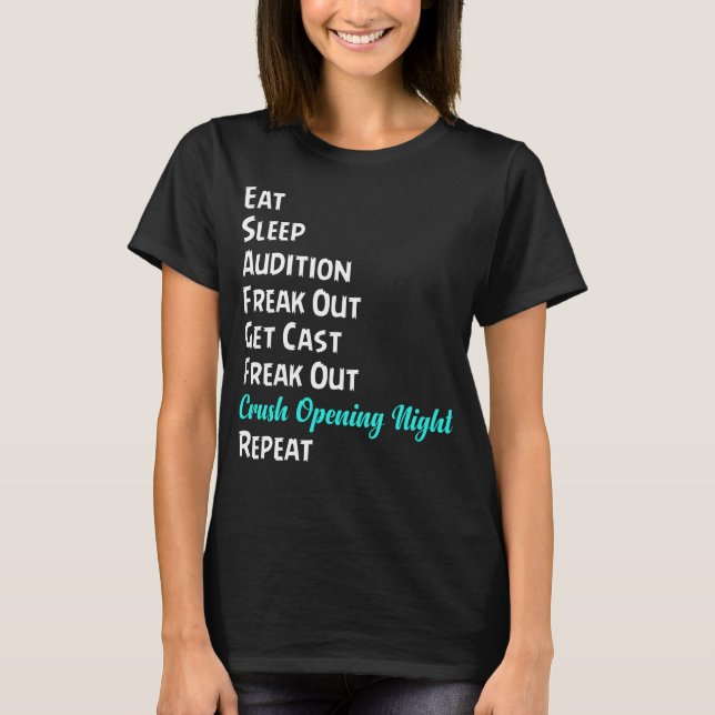 Eat Sleep Audition Freak Out Get Cast Freak Out Cr T-Shirt (Front)