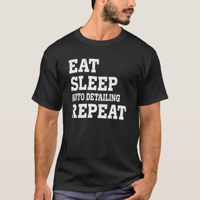 Eat Sleep Auto Detailing Repeat  Sarcastic T-Shirt (Front)