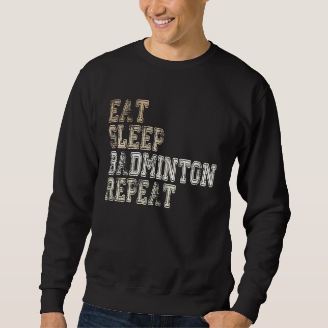 Eat Sleep Badminton Repeat Badminton Player Saying Sweatshirt (Front)