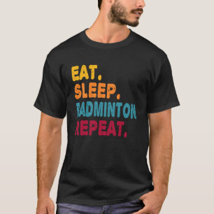 Eat Sleep Badminton Repeat Boys Men Women Sports T-Shirt