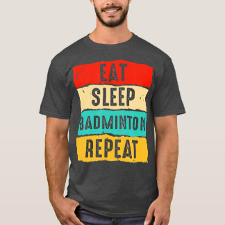 Eat Sleep Badminton Repeat Funny Men Women Badmin T-Shirt