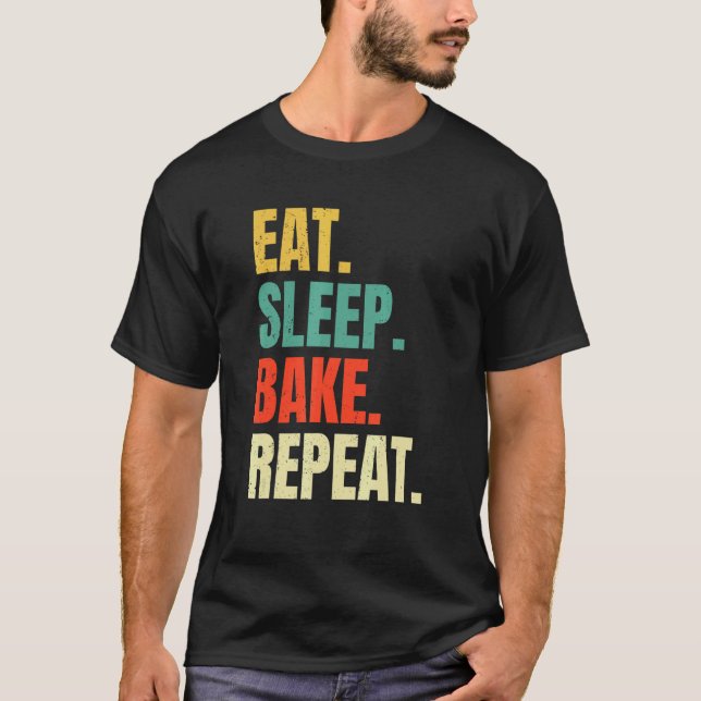 Eat Sleep Bake Repeat Bakery  Baking Baker Cool Ba T-Shirt (Front)