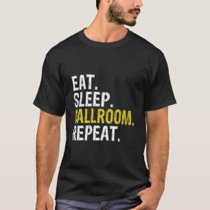 Eat Sleep Ballroom Repeat Dance Gift T-Shirt