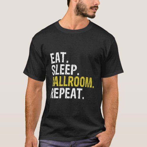 Eat Sleep Ballroom Repeat Dance Gift T_Shirt