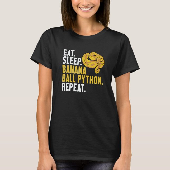 Eat Sleep Banana Ball Python Repeat Banana Ball Py T-Shirt (Front)
