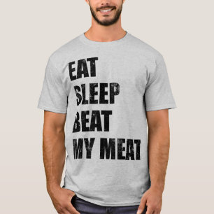 Eat Sleep Beat My Meat (Black Print) Funny T-Shirt