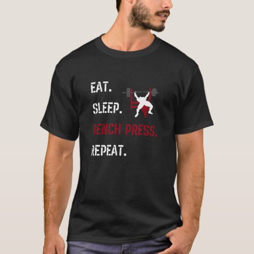 Eat Sleep Bench Press Repeat Fitness Gym Motivatio T_Shirt