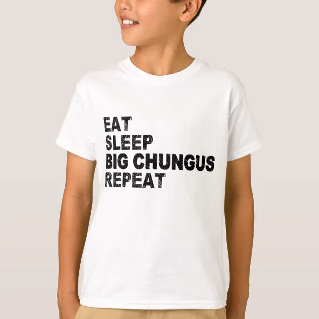 Eat Sleep Big Chungus Repeat T Shirt Chungus Meme Shirt Eat Sleep Big Chungus Repeat T Shirt Chungus Meme Shirt
