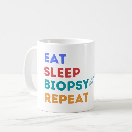 EAT SLEEP BIOPSY REPEAT _ BIOPSY COFFEE MUG