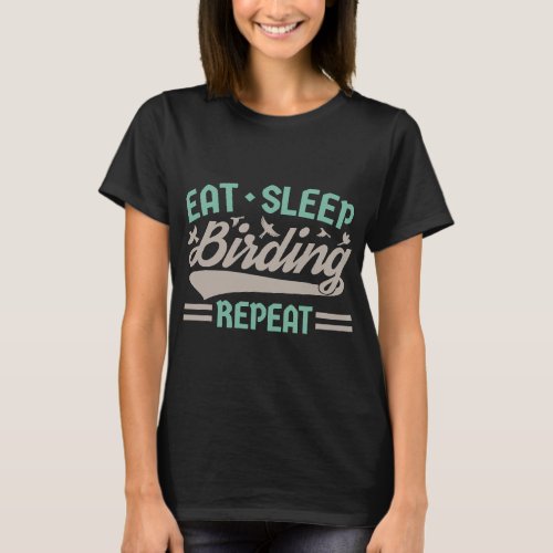 Eat Sleep Birding Repeat Bird Watching Birdwatcher T_Shirt