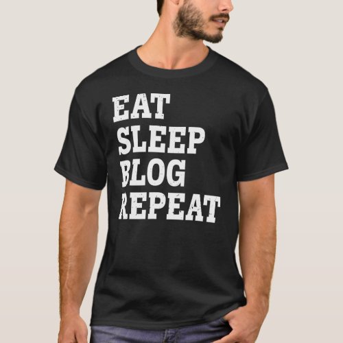 Eat Sleep Blog Repeat  Sarcastic T_Shirt