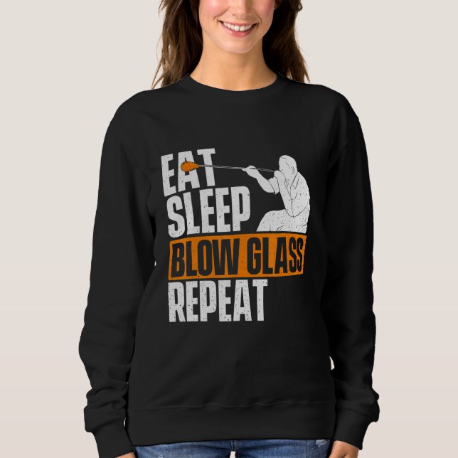 Eat Sleep Blow Glass Repeat  Glassblower Glassblow Sweatshirt (Front)