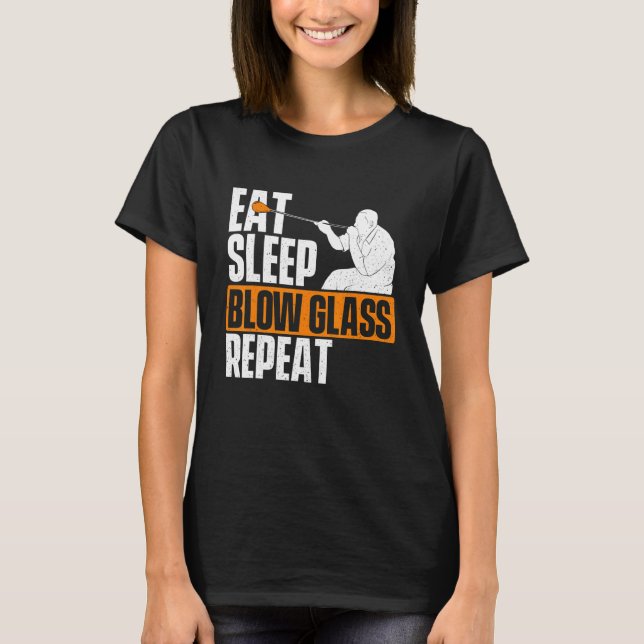 Eat Sleep Blow Glass Repeat  Glassblower Glassblow T-Shirt (Front)