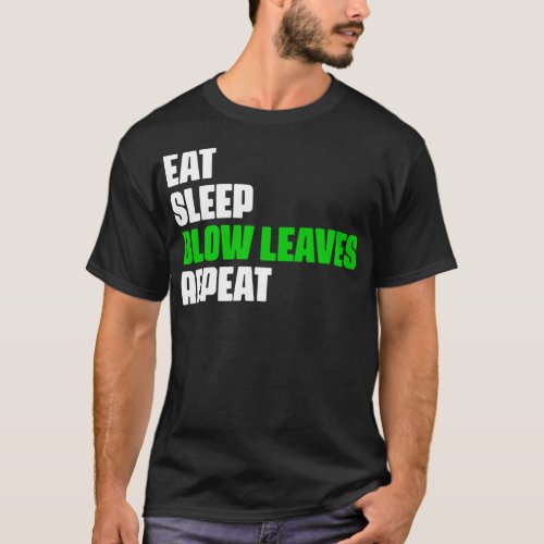 Eat Sleep Blow Leaves Repeat Funny Leaf Blower Dad T_Shirt