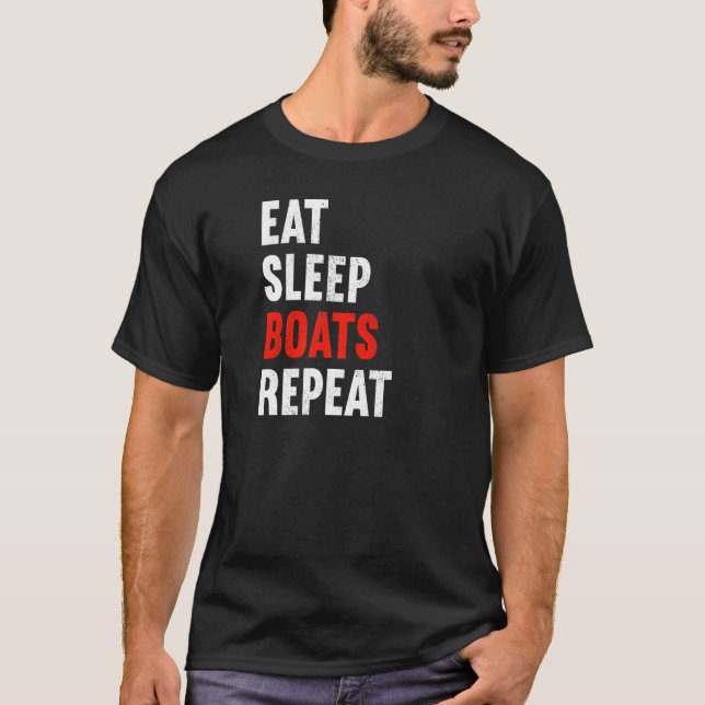 Eat Sleep Boats Repeat Boat Builder Shipbuilder Bo T-Shirt (Front)