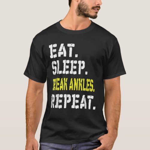 Eat Sleep Break Ankles Repeat T Basketball T_Shirt